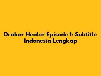 Drakor Healer Episode 1: Subtitle Indonesia Lengkap