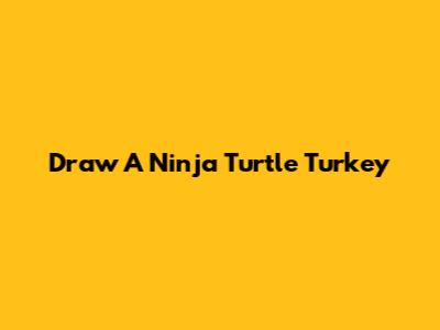 Draw A Ninja Turtle Turkey