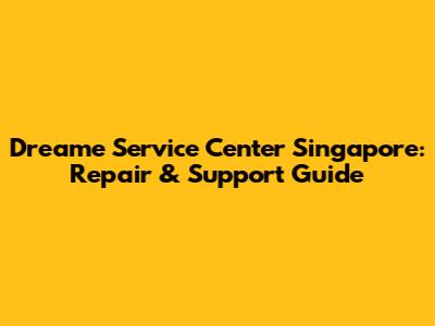 Dreame Service Center Singapore: Repair & Support Guide
