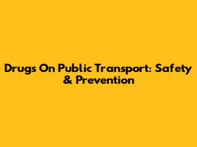 Drugs On Public Transport: Safety & Prevention