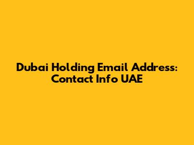 Dubai Holding Email Address: Contact Info UAE