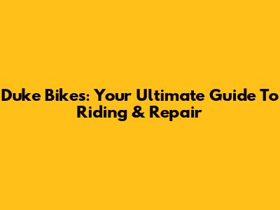 Duke Bikes: Your Ultimate Guide To Riding & Repair