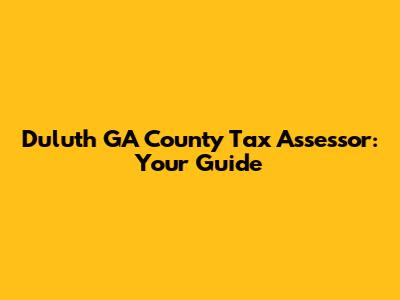 Duluth GA County Tax Assessor: Your Guide