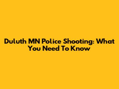 Duluth MN Police Shooting: What You Need To Know