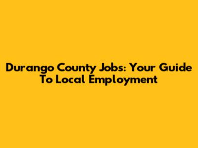 Durango County Jobs: Your Guide To Local Employment