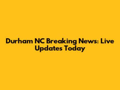 Durham NC Breaking News: Live Updates Today