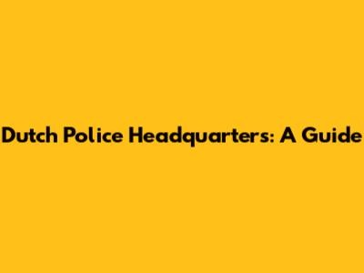 Dutch Police Headquarters: A Guide