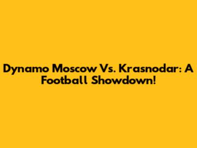 Dynamo Moscow Vs. Krasnodar: A Football Showdown!