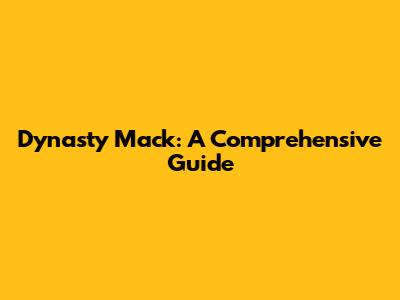 Dynasty Mack: A Comprehensive Guide