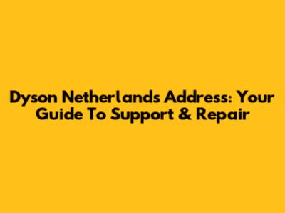 Dyson Netherlands Address: Your Guide To Support & Repair