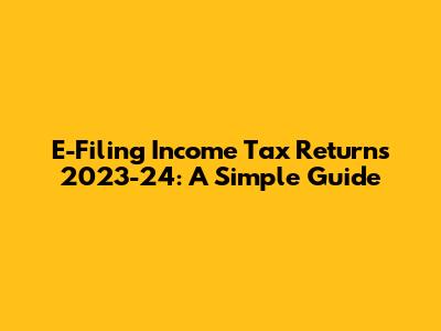 E-Filing Income Tax Returns 2023-24: A Simple Guide