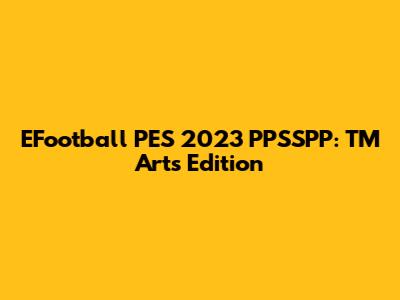 EFootball PES 2023 PPSSPP: TM Arts Edition