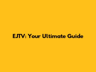 EJTV: Your Ultimate Guide