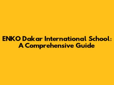 ENKO Dakar International School: A Comprehensive Guide