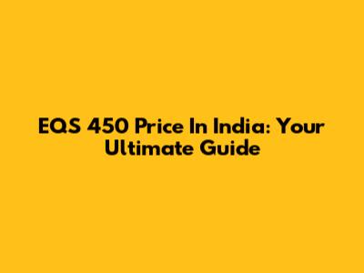 EQS 450 Price In India: Your Ultimate Guide