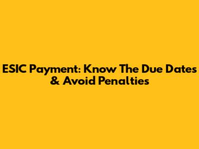ESIC Payment: Know The Due Dates & Avoid Penalties