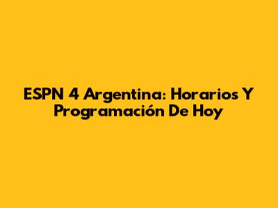 ESPN 4 Argentina: Horarios Y Programación De Hoy
