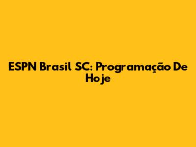 ESPN Brasil SC: Programação De Hoje