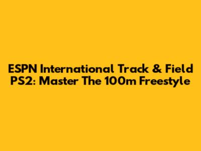 ESPN International Track & Field PS2: Master The 100m Freestyle