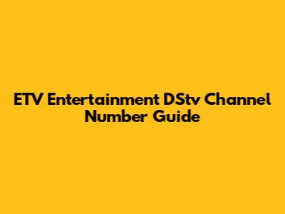ETV Entertainment DStv Channel Number Guide
