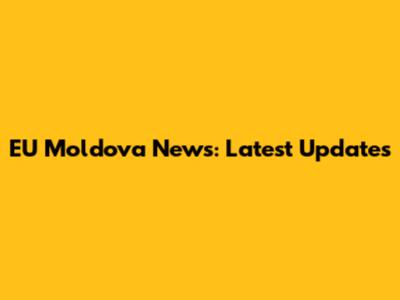 EU Moldova News: Latest Updates