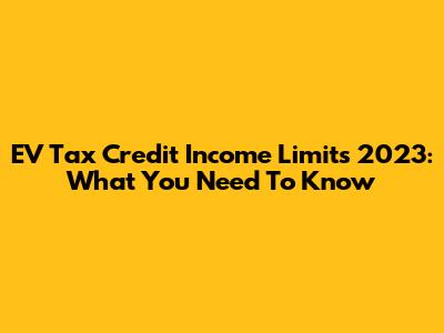EV Tax Credit Income Limits 2023: What You Need To Know