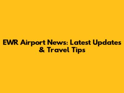 EWR Airport News: Latest Updates & Travel Tips