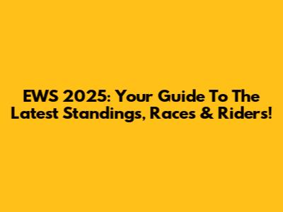 EWS 2025: Your Guide To The Latest Standings, Races & Riders!
