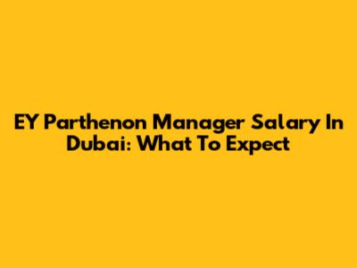 EY Parthenon Manager Salary In Dubai: What To Expect