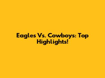 Eagles Vs. Cowboys: Top Highlights!