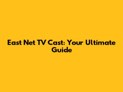 East Net TV Cast: Your Ultimate Guide