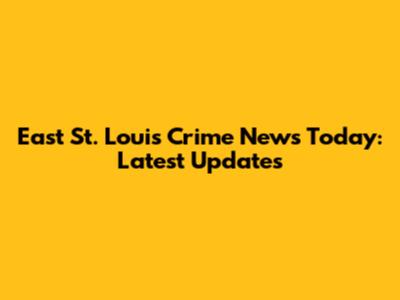 East St. Louis Crime News Today: Latest Updates