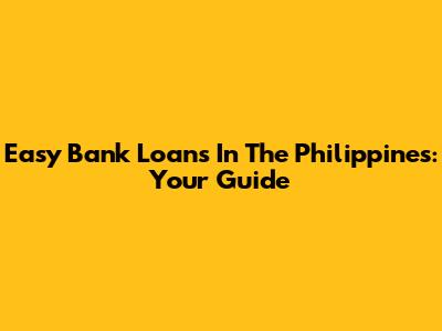 Easy Bank Loans In The Philippines: Your Guide