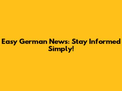 Easy German News: Stay Informed Simply!
