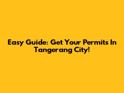 Easy Guide: Get Your Permits In Tangerang City!