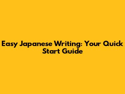 Easy Japanese Writing: Your Quick Start Guide