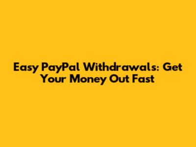 Easy PayPal Withdrawals: Get Your Money Out Fast
