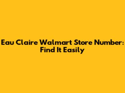 Eau Claire Walmart Store Number: Find It Easily