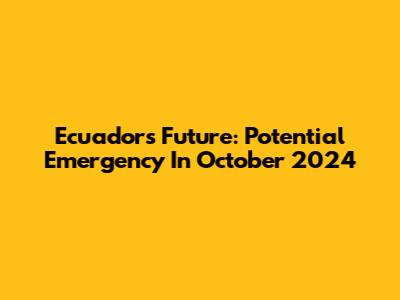 Ecuador's Future: Potential Emergency In October 2024