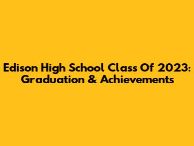 Edison High School Class Of 2023: Graduation & Achievements