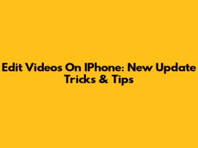 Edit Videos On IPhone: New Update Tricks & Tips
