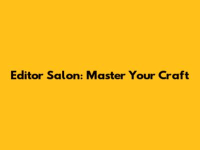 Editor Salon: Master Your Craft
