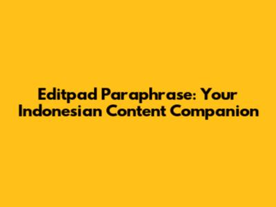 Editpad Paraphrase: Your Indonesian Content Companion