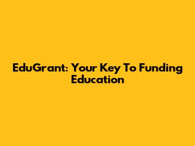 EduGrant: Your Key To Funding Education