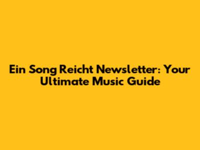 Ein Song Reicht Newsletter: Your Ultimate Music Guide