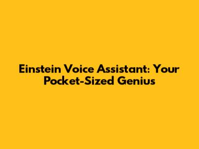 Einstein Voice Assistant: Your Pocket-Sized Genius