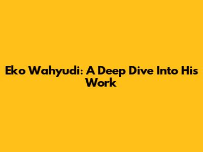 Eko Wahyudi: A Deep Dive Into His Work