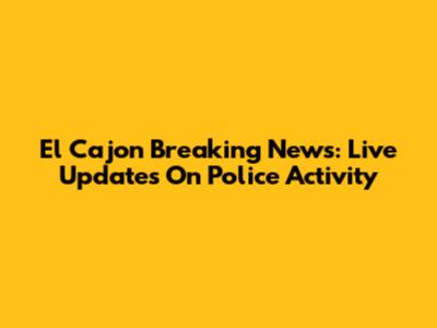 El Cajon Breaking News: Live Updates On Police Activity