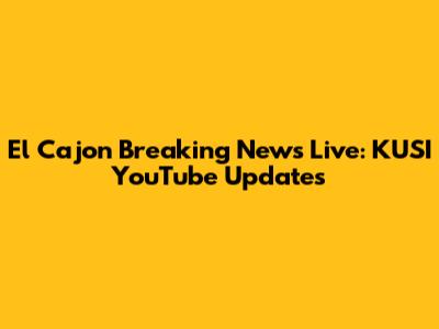 El Cajon Breaking News Live: KUSI YouTube Updates