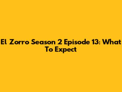 El Zorro Season 2 Episode 13: What To Expect